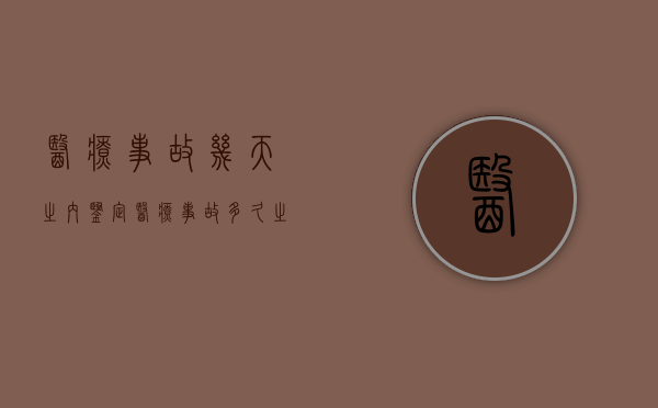 医疗事故几天之内鉴定（医疗事故多久之内上报）