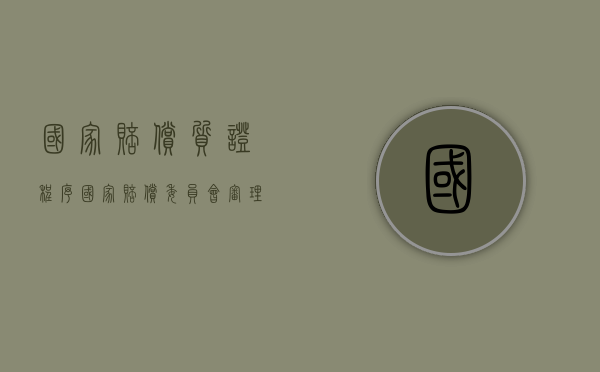 国家赔偿质证程序（国家赔偿委员会审理案件,适用什么程序）
