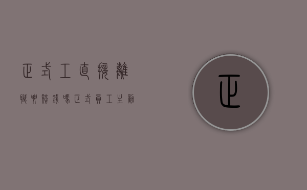 正式工直接离职要赔钱吗（正式员工主动辞职）
