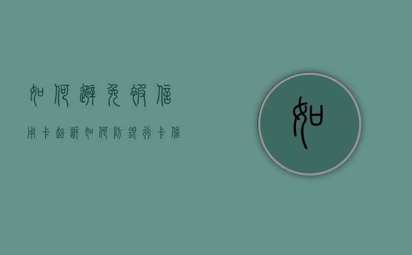 如何避免被信用卡起诉（如何防银行卡、信用卡被盗刷）
