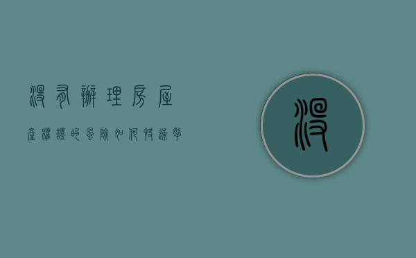 没有办理房屋产权证的风险,如何快速拿到房屋产权证（房屋没有办房产证怎么交易）