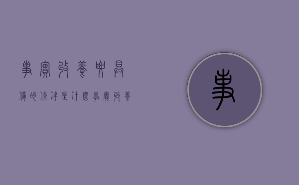事实收养要具备的条件是什么（事实收养合法吗）