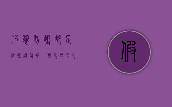 假想防卫都是防卫过当的一种表现形式吗？（假想防卫的定义）