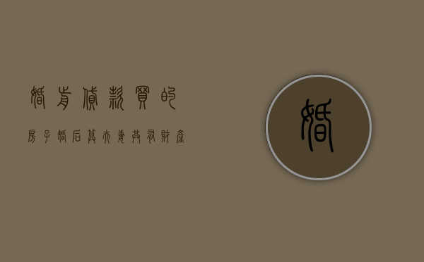 婚前贷款买的房子婚后算夫妻共有财产吗（婚前贷款买的房子,结婚后属于夫妻共同财产么?）