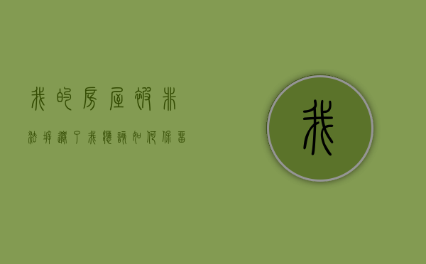 我的房屋被非法拆迁了，我应该如何保留证据（房屋被强拆,国家赔偿标准案例）