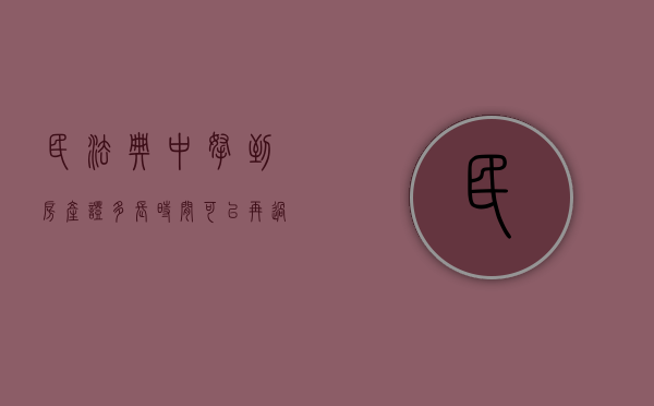 民法典中拿到房产证多长时间可以再过户啊（民法典中拿到房产证多长时间可以再过户给别人）