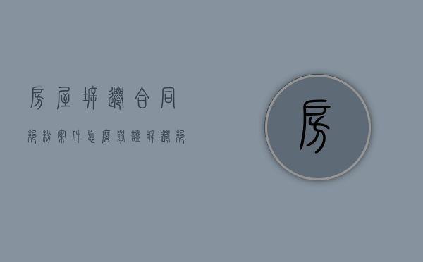 房屋拆迁合同纠纷案件怎么举证（拆迁纠纷诉讼步骤）
