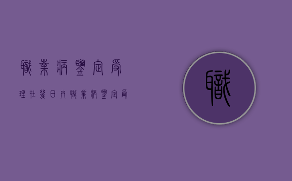 职业病鉴定受理在几日内（职业病鉴定受理在几日内完成）