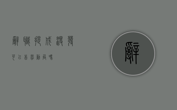 辞职提成没发可以告劳动局吗