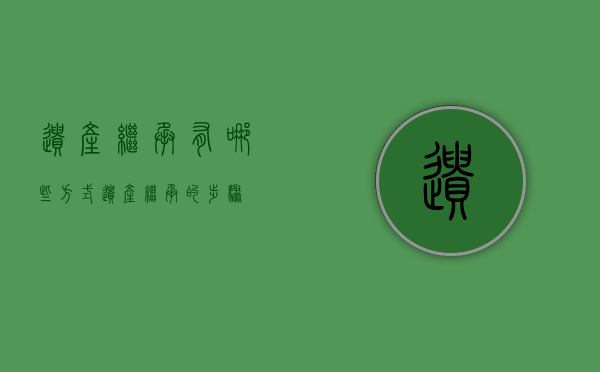 遗产继承有哪些方式（遗产继承的步骤）
