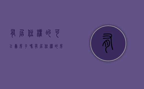 有居住权的可以卖房子吗（有居住权的房子可卖吗）