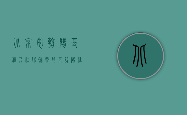 北京市朝阳区个人社保补缴（北京朝阳社保补缴流程是什么？）