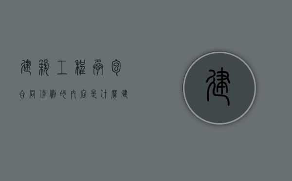 建筑工程承包合同条例的内容是什么（建筑承包合同法）