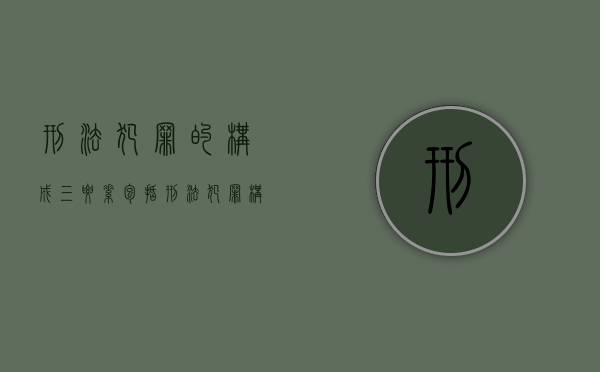 刑法犯罪的构成三要素包括(刑法犯罪构成要件三要素说) 刑法犯罪的构成三要素包括(刑法犯罪构成要件三要素说)