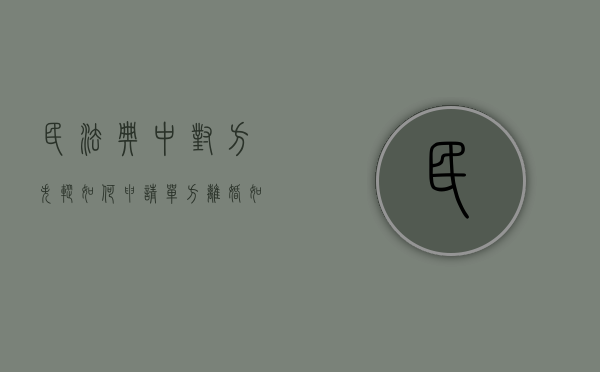民法典中对方失踪如何申请单方离婚（如果对方失踪了婚姻关系解除吗怎么赔偿）