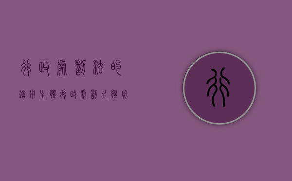 行政处罚法的适用主体（行政处罚主体必须符合的要求）