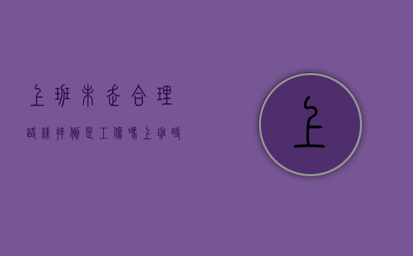 上班未走合理路线摔倒是工伤吗（上班时间摔倒没骨折怎么赔偿）