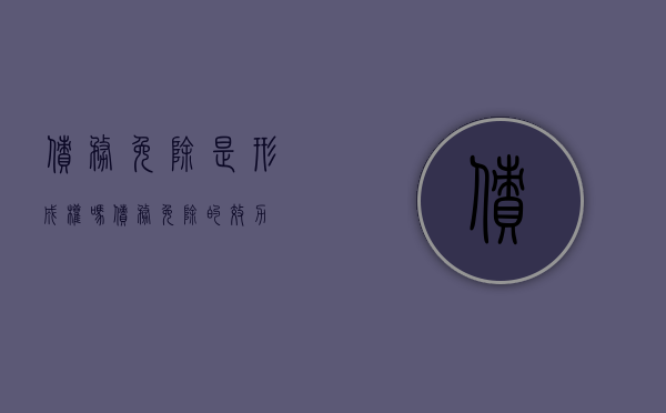 债务免除是形成权吗（债务免除的效力）