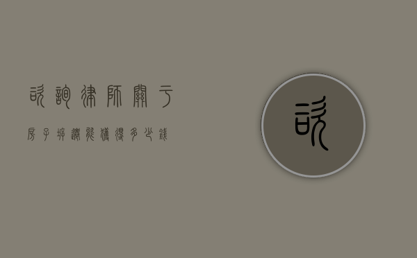 咨询律师，关于房子拆迁能获得多少钱？