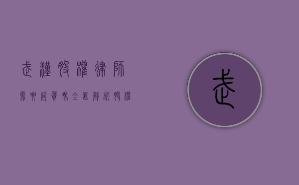 武汉股权律师需要资质吗？全面解析股权律师的执业要求