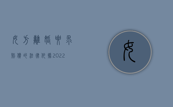 女方离婚要求赔偿的法律依据（2022起诉离婚哪些情况需要对女方进行赔偿）