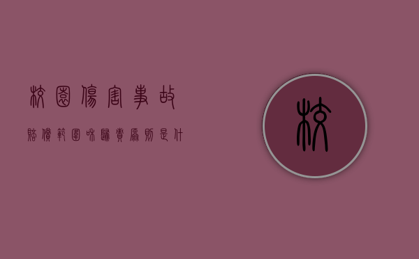 校园伤害事故赔偿范围和归责原则是什么（校园伤害事故的分类标准）