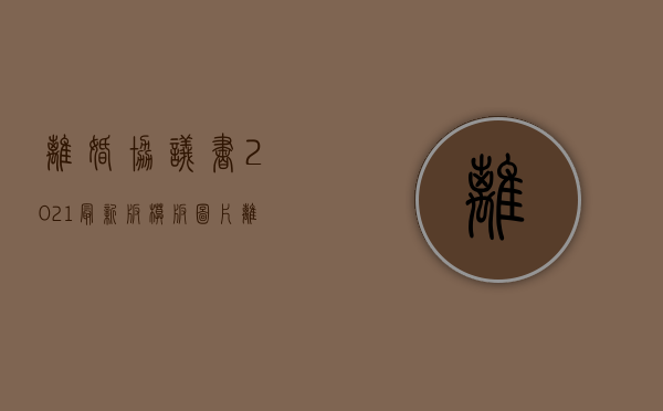 离婚协议书2021最新版模板图片（离婚协议书2021最新版模板二子女）