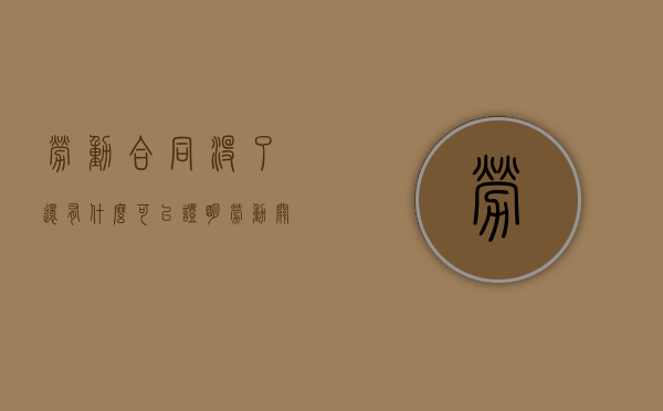 劳动合同没了,还有什么可以证明劳动关系（合同丢了的证明怎么写图片）