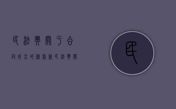 民法典关于合同成立的条款（新民法典关于合同成立的规定）