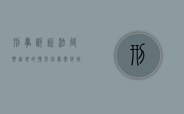 刑事诉讼法延期审理的情形（刑事案件延期审理的法定情形）