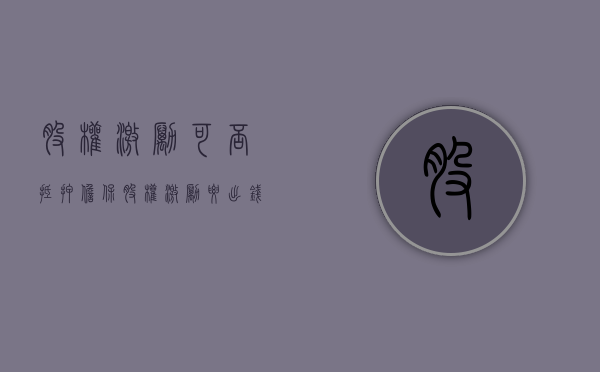 股权激励可否抵押担保（股权激励要出钱吗）