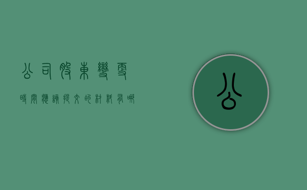公司股东变更时间应该提交的材料有哪些？（股东变更需要多少天）