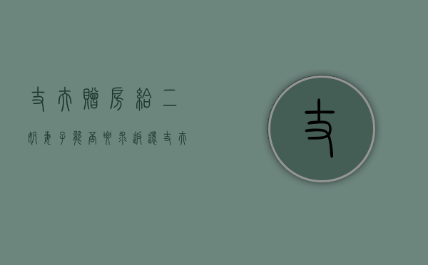 丈夫赠房给二奶 妻子能否要求返还（丈夫赠送房子给妻子合法吗）