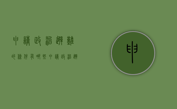 申请政治避难的条件有哪些（申请政治避难的条件包括）