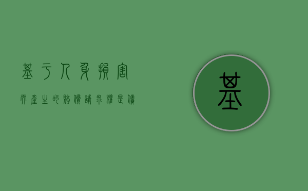 基于人身损害而产生的赔偿请求权是债权人（阿某人身损害赔偿纠纷,人身损害赔偿的解决方式有哪些）