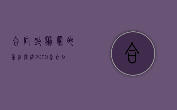 合同诈骗罪的量刑标准2020年（合同诈骗罪的量刑标准2020最新）
