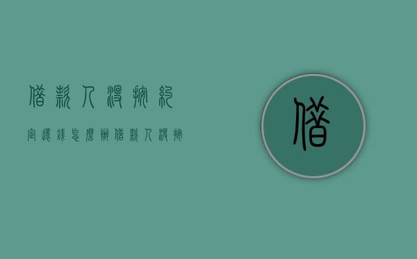 借款人没按约定还钱怎么办（借款人没按约定还钱怎么办理）