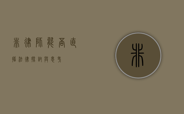 非律师能否直播法律？探讨与思考