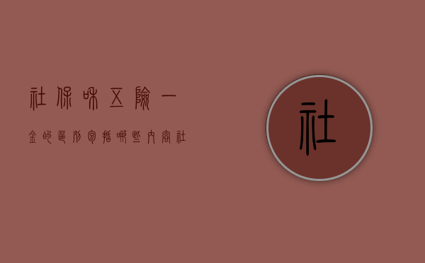 社保和五险一金的区别包括哪些内容（社保和五险一金的区别包括哪些呢）