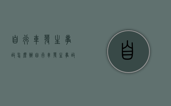 自行车发生事故怎么办（自行车发生事故,自行车为什么要拿走）