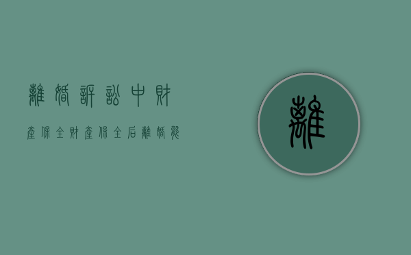 离婚诉讼中财产保全（财产保全后离婚能判吗）