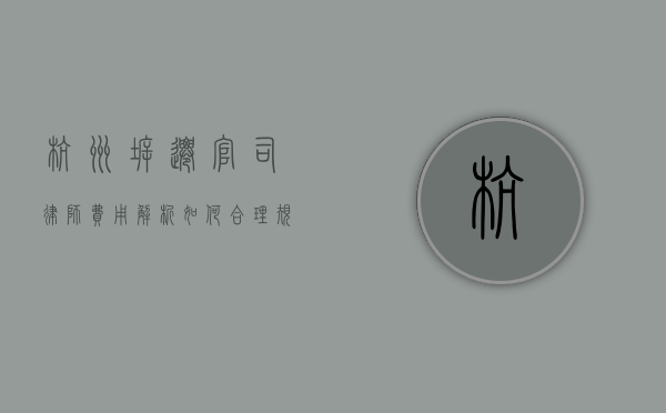 杭州拆迁官司律师费用解析，如何合理规划法律支出？