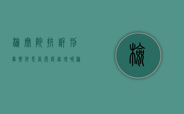 检察院抗诉刑事案件是否开庭审理呢（检察院抗诉刑事案件是否开庭审理结果）