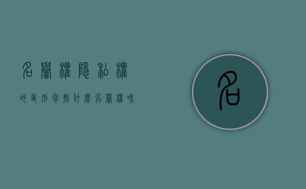名誉权隐私权的区别包括什么（名誉权和隐私权的关系）