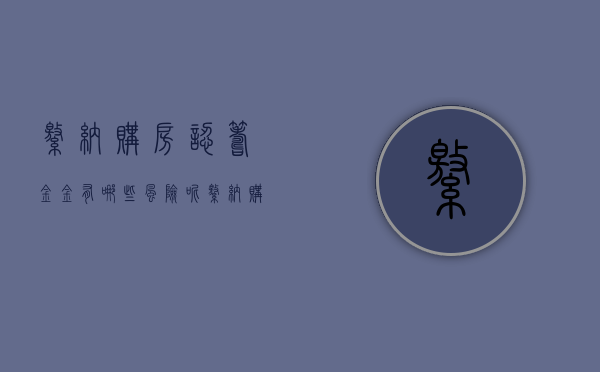 缴纳购房认筹金金有哪些风险呢（缴纳购房认筹金金有哪些风险和风险）