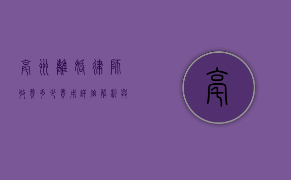 亳州离婚律师收费多少费用？详细解析与建议
