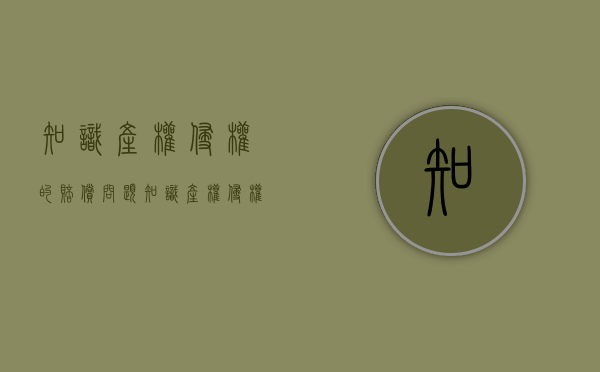 知识产权侵权的赔偿问题（知识产权侵权案件赔偿）