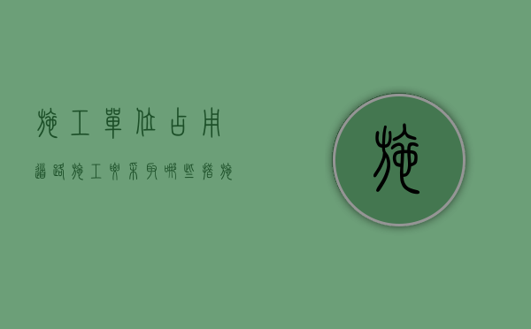 施工单位占用道路施工要采取哪些措施呢（施工单位占用道路施工要采取哪些措施和方法）