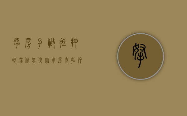 拿房子做抵押的借条怎么写（用房产抵押的借条有效吗）