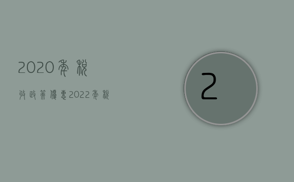 2020年税收政策优惠（2022年税收优惠新政策还生效吗？）